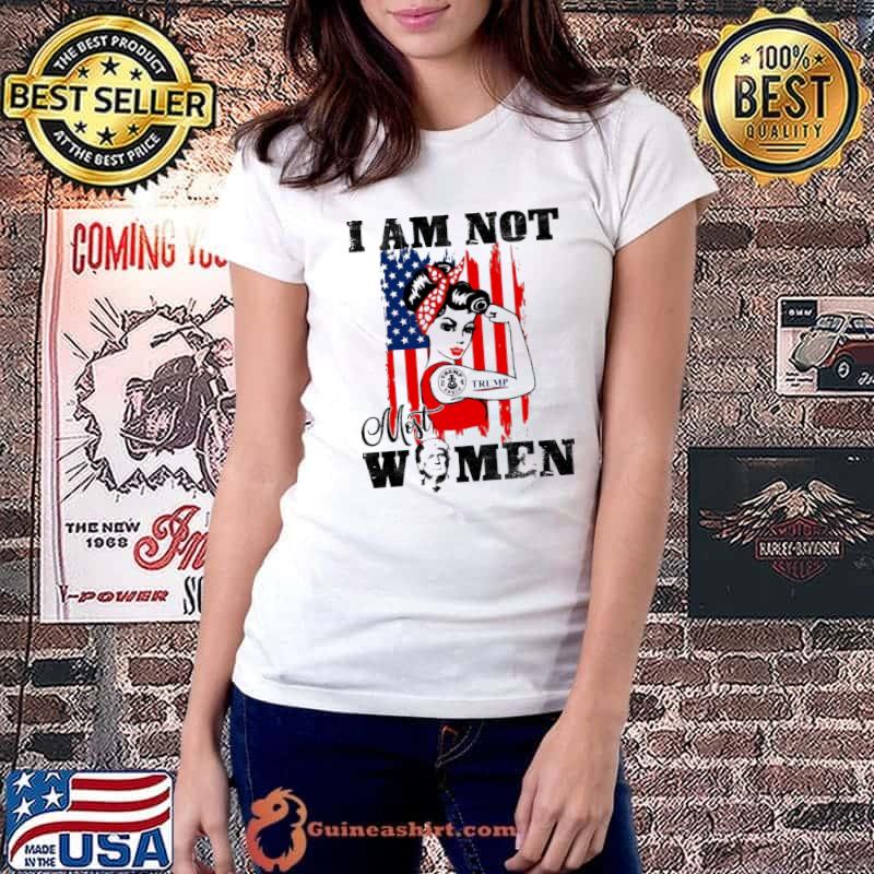I Am Not Most Women Trump Shirt Ladiestee