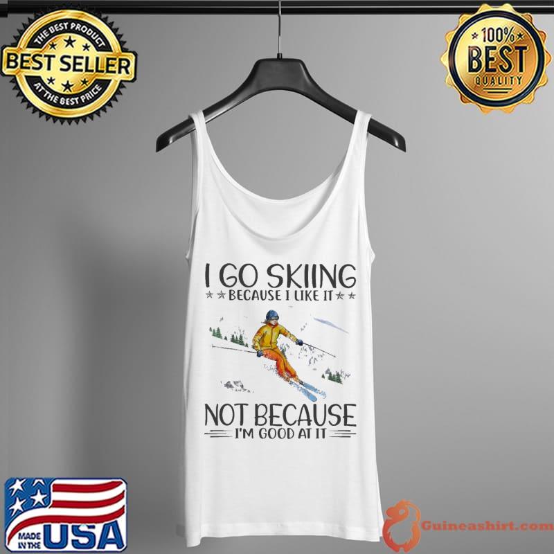 I go skiing because I like it not because I'm good at it s Tank Top