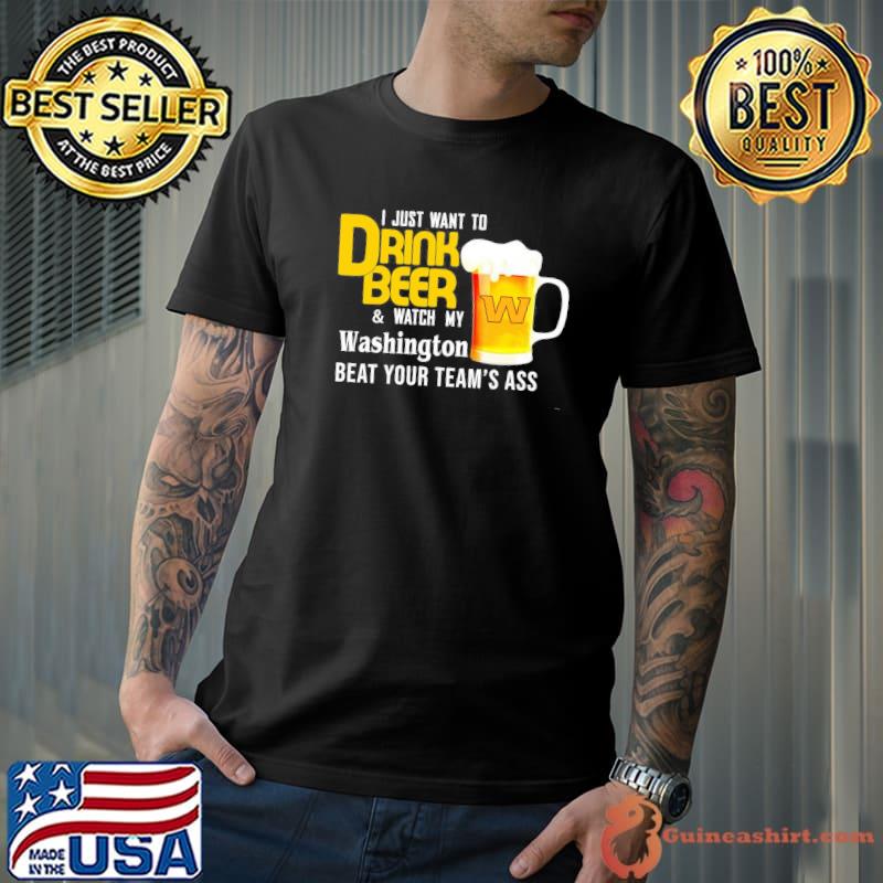 I just want to drink beer and watch Washington Football team s Unisex