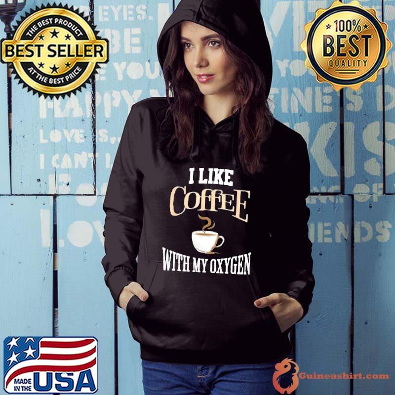 I like coffee with my oxygen shirt