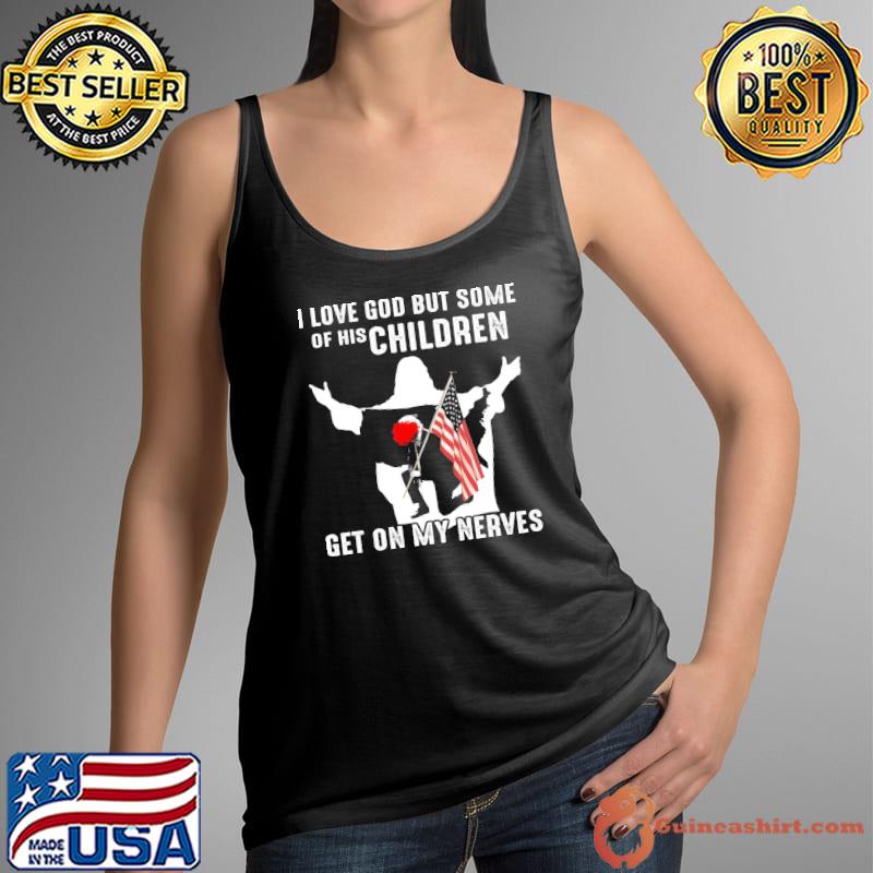 I Love God But Some Of His Children Get On My Nerves Shirt Tank Top