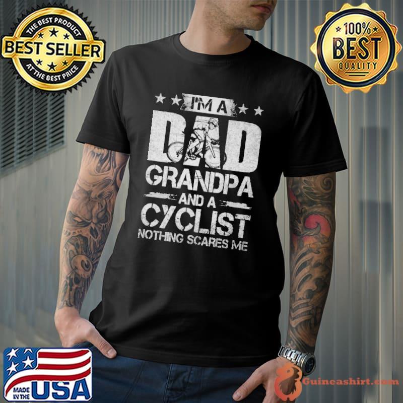 I'm a dad grandpa and a cyclist nothing scares me shirt