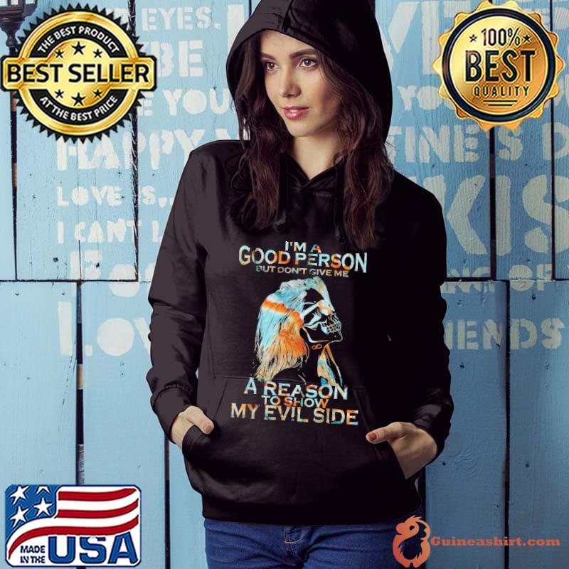 I'm A Good Person But Don't Give Me A Reason To Show My Evil Side SKull Shirt Hoodie