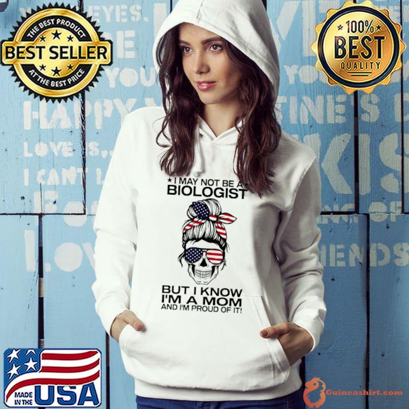 I not be a biologist but I know a mom proud of it america flag skull s Hoodie
