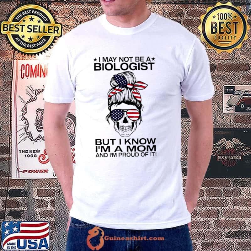 I not be a biologist but I know a mom proud of it america flag skull shirt