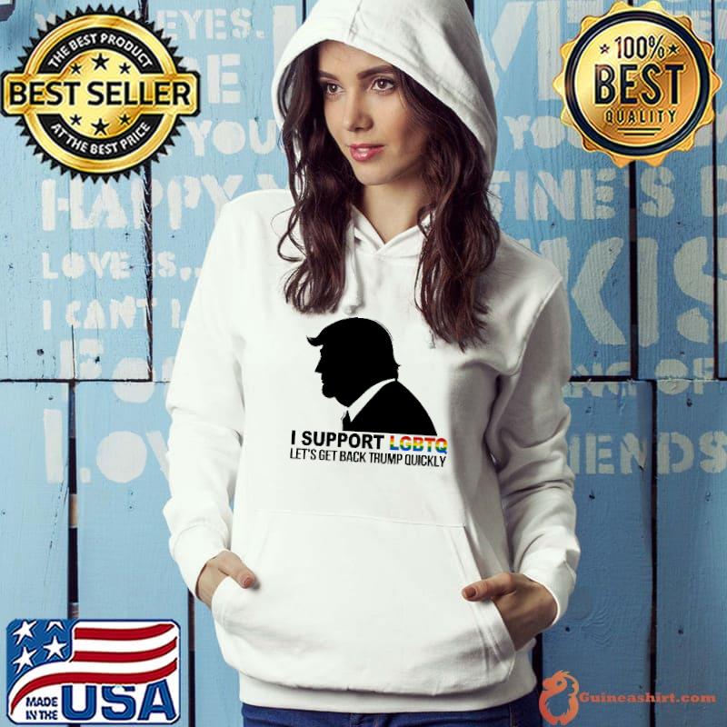 I Support LGBTQ Let's Get Back Trump Quickly Shirt Hoodie