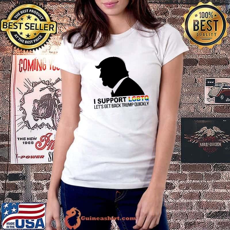 I Support LGBTQ Let's Get Back Trump Quickly Shirt Ladiestee