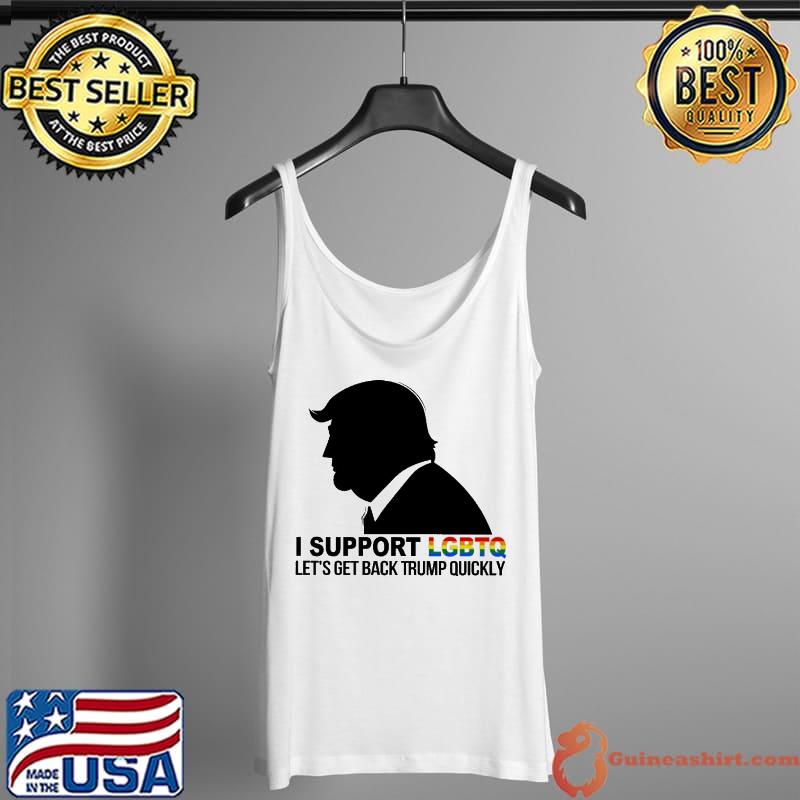 I Support LGBTQ Let's Get Back Trump Quickly Shirt Tank Top