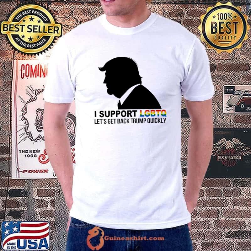 I Support LGBTQ Let's Get Back Trump Quickly Shirt