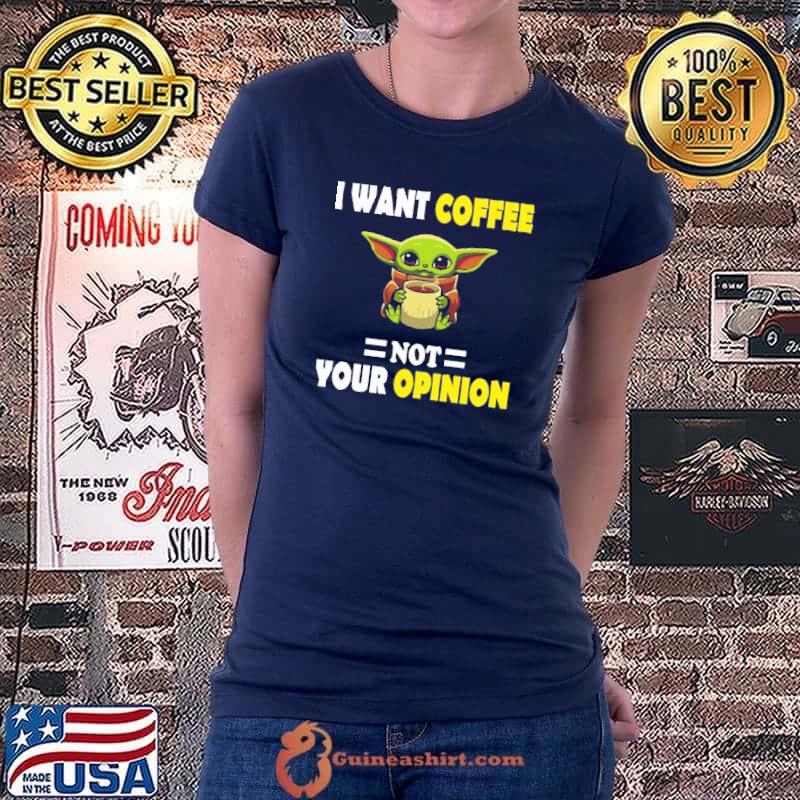 I Want Coffee Not Your Opinion Yoda Shirt Ladiestee