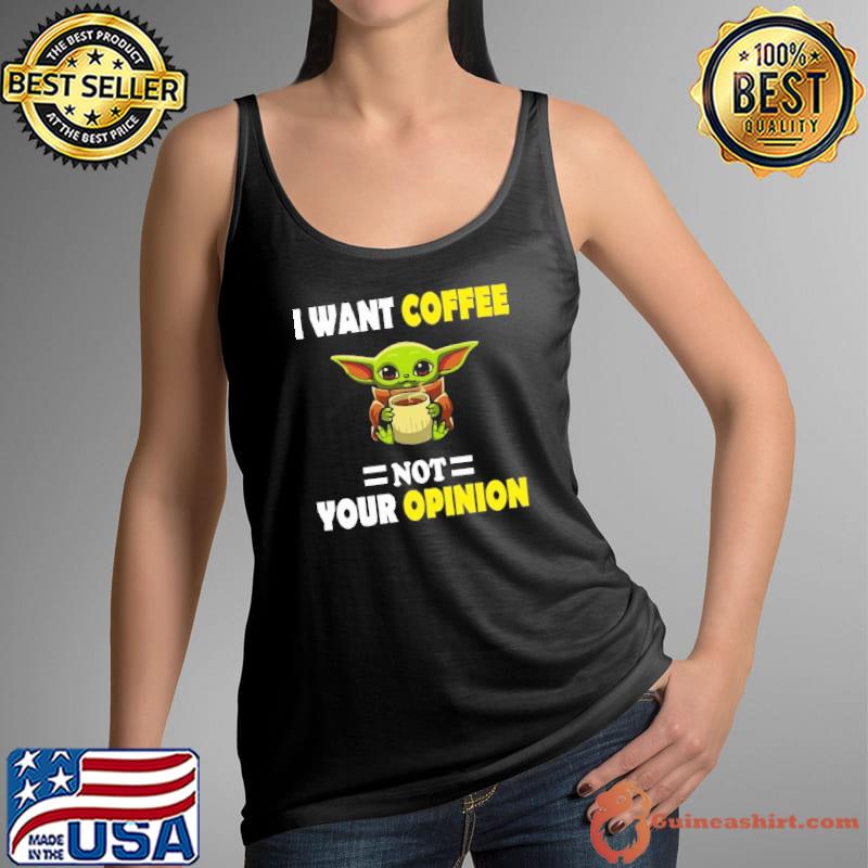 I Want Coffee Not Your Opinion Yoda Shirt Tank Top