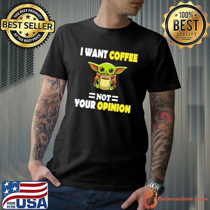 I Want Coffee Not Your Opinion Yoda Shirt Unisex