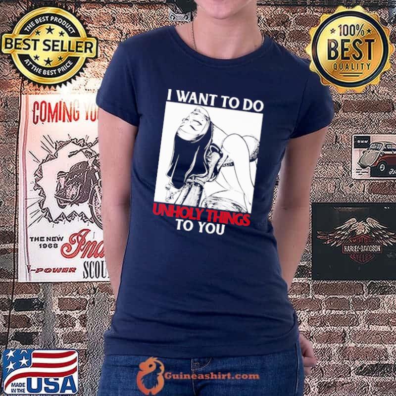I Want To Do Unholy Things To You Shirt Ladiestee