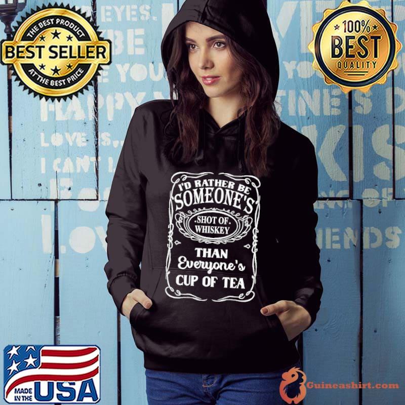 I'd Rather Be Someone's Shot Of Whiskey Than Tea Shirt