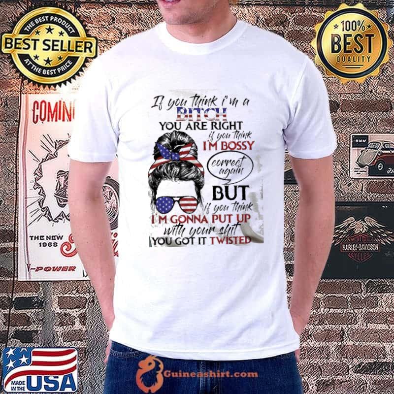 If You Think I'm a Bitch You Are Right Shirt