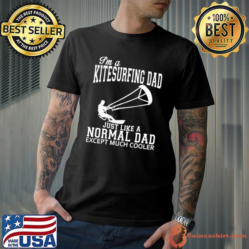 I'm a Kitesurfing Dad Just Like A Normal Dad Except Much Cooler Shirt Unisex
