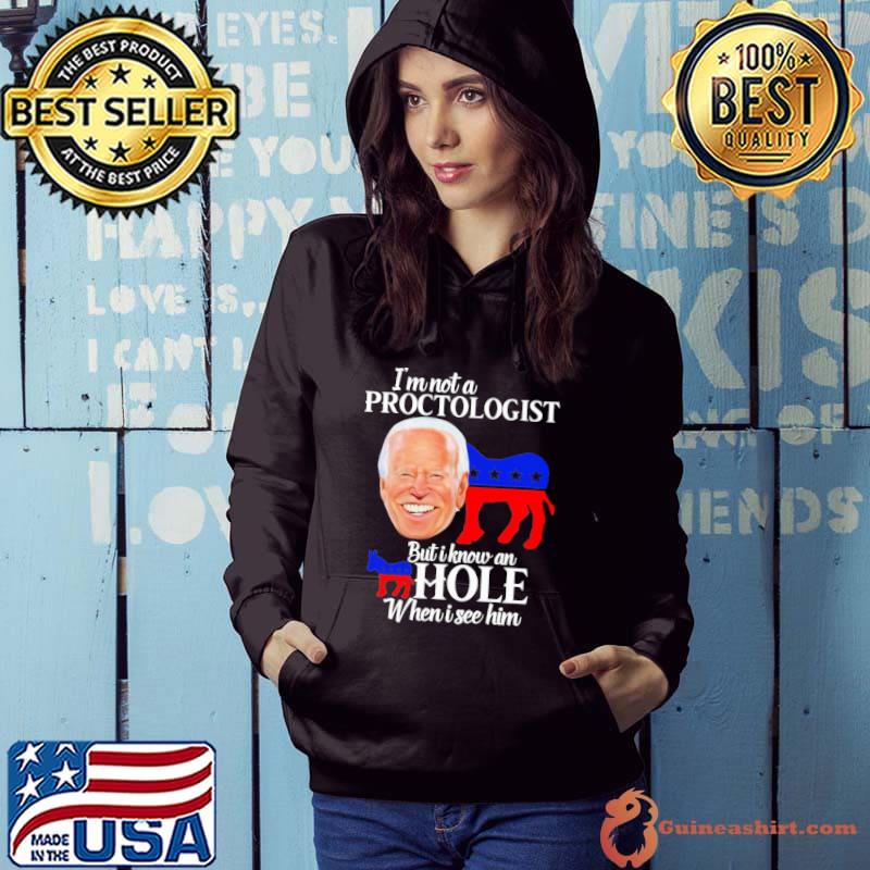 I'm not a proctologist but I know an asshole when I see biden shirt
