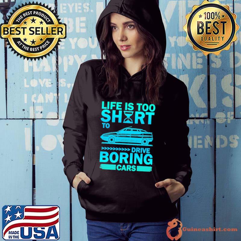 Life Is Too Shirt To Drive Boring Cars Shirt