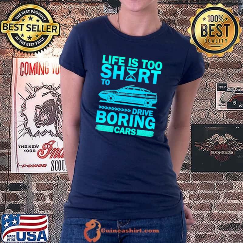 Life Is Too Shirt To Drive Boring Cars Shirt Ladiestee