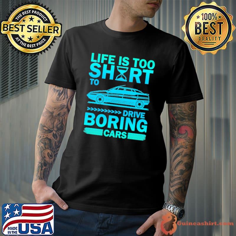 Life Is Too Shirt To Drive Boring Cars Shirt Unisex