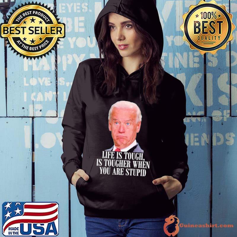 Life is touch is tougher when you are stupid biden shirt