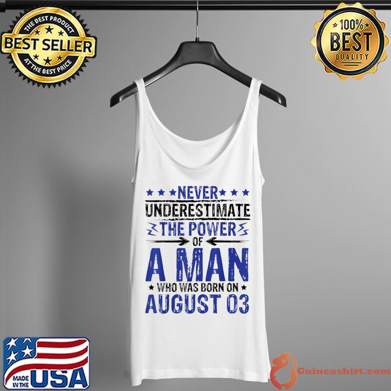 Never Underestimate The Power Of A Man Who Born On August 03 T-Shirt Tank Top