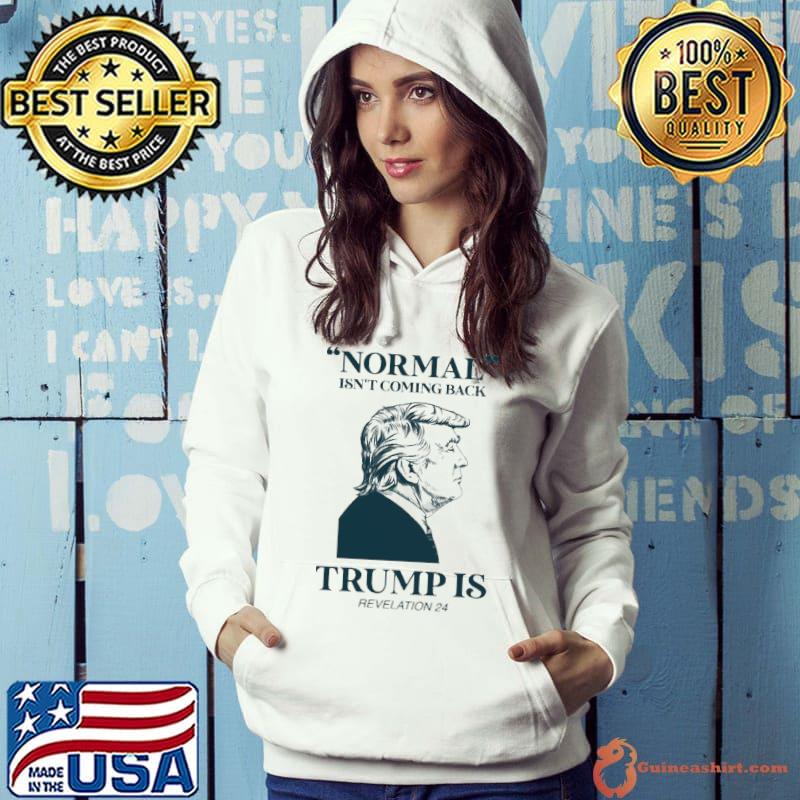 Normal Isn't Coming Back Trumps Is Revelation Trump Shirt Hoodie