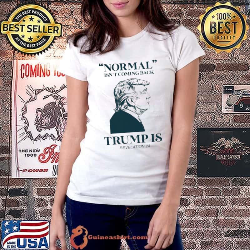 Normal Isn't Coming Back Trumps Is Revelation Trump Shirt Ladiestee