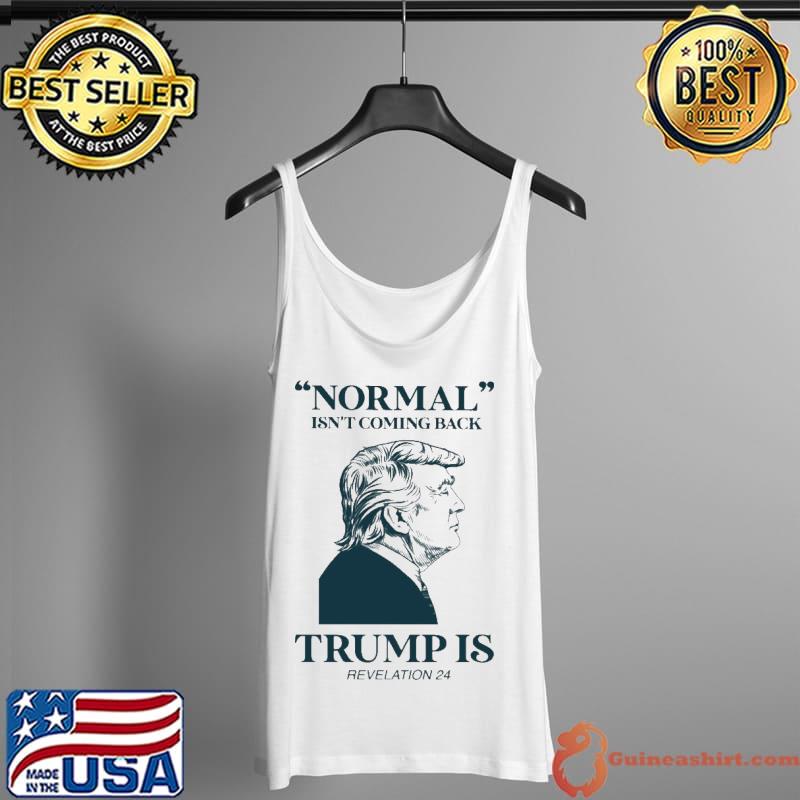 Normal Isn't Coming Back Trumps Is Revelation Trump Shirt Tank Top