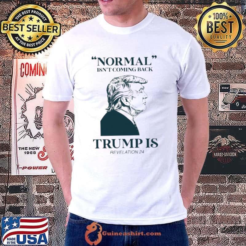 Normal Isn't Coming Back Trumps Is Revelation Trump Shirt
