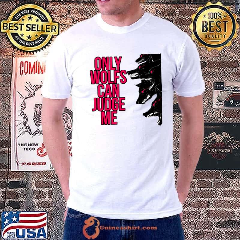 Only Dogs Can Judge Me T-Shirt