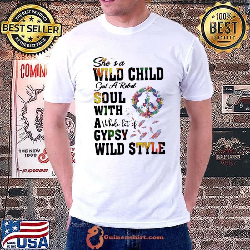 She's A Wild Child Got A Rebel Soul With A Whole Lot Of Gypsy Wild Style Shirt