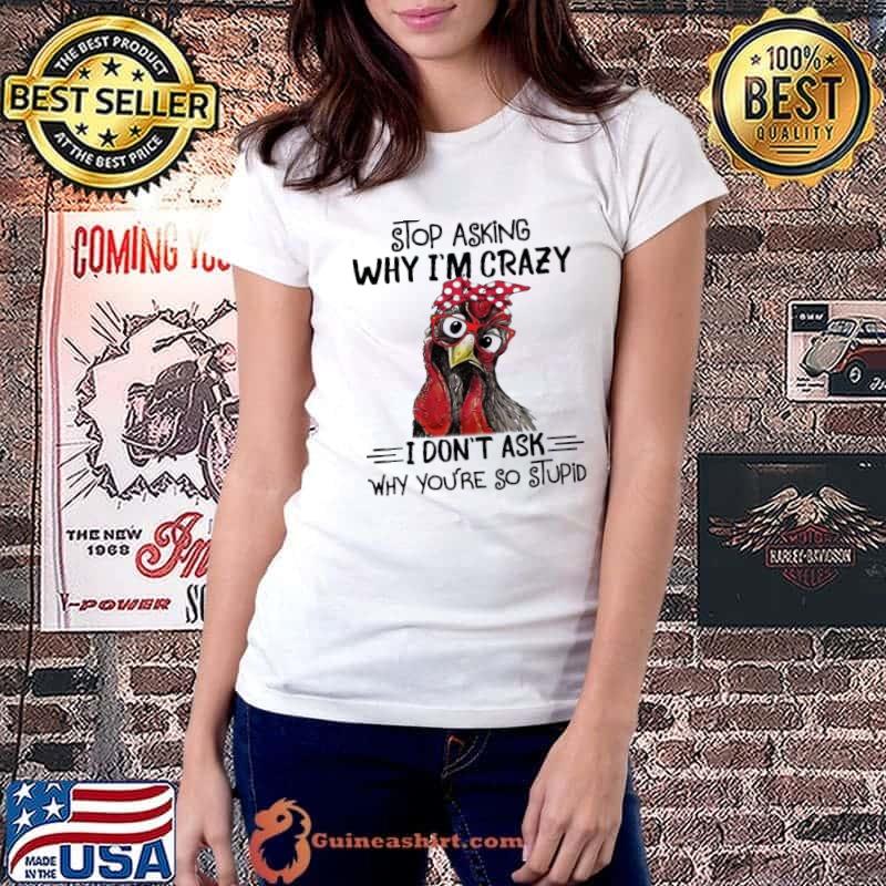 Stop Asking Why I'm Crazy I Don't Ask Chicken Shirt Ladiestee