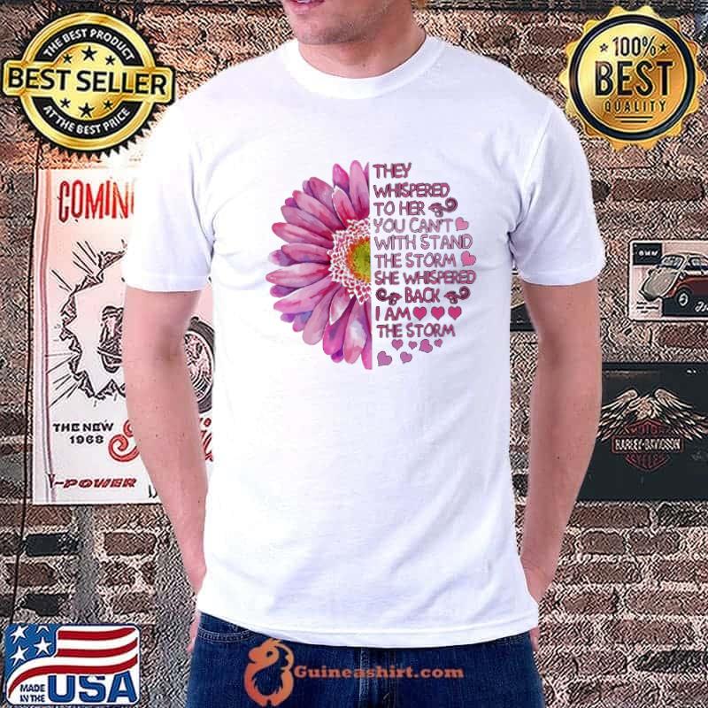 They Whispered To Her You Can't With Stand The Storm Flower Shirt
