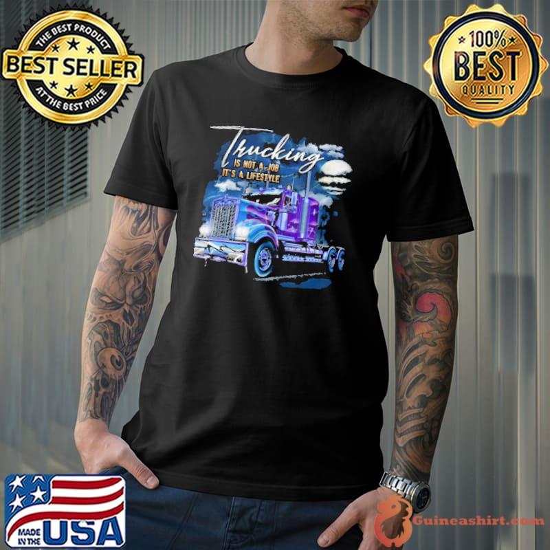 Trucking IS Not A Job It's A Lifestyle Shirt