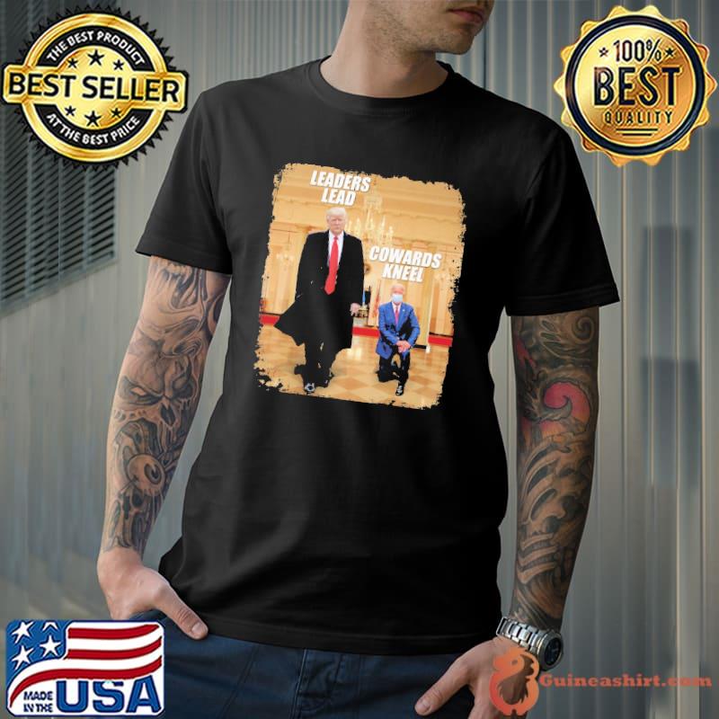 Trump Leaders Lead Biden Cowards Kneels Shirt