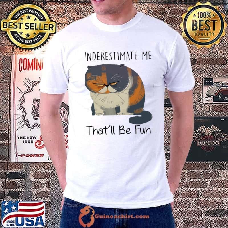 Underestimate Me That'll Be Fun cat Shirt