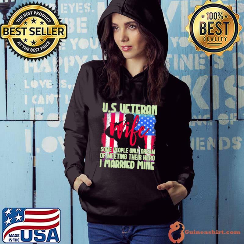 Us veteran wife some people only dream of meeting their hero I married mine shirt