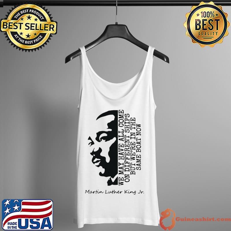 We're in the same boat now Martin Luther King Jr Shirt Tank Top