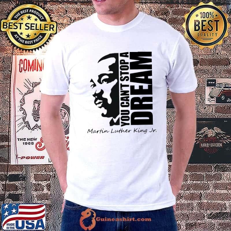 You can't stop a dream Martin Luther King Jr Shirt