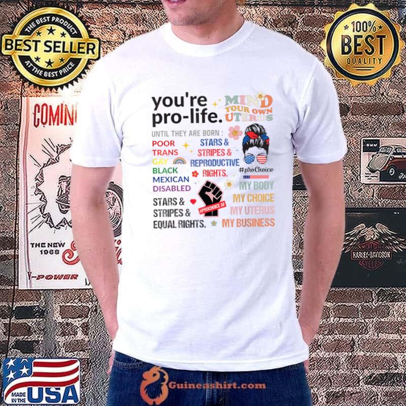 You're pro-life until they are born poor trans gay feminism empowerment women's rights phrases floral T-Shirt