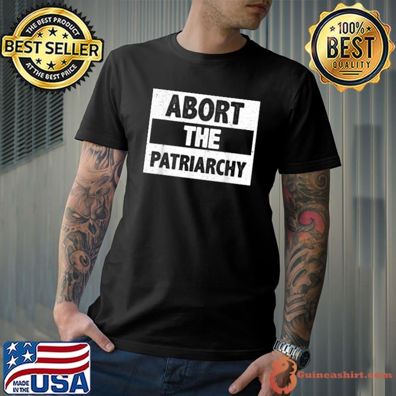 Abort The Patriarchy Feminism Reproduce T-Shirt