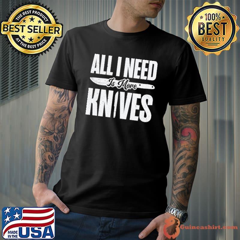 All i need to more knives T-Shirt