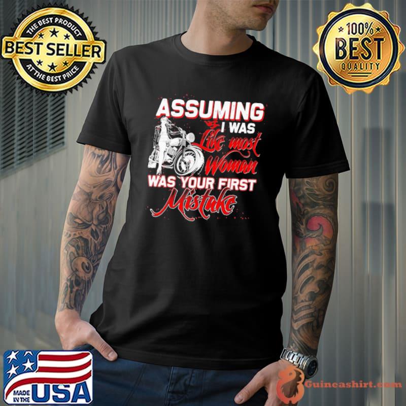 Assuming I was like most woman was your first mistake shirt