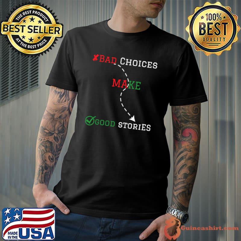 Bad choices make good stories T-Shirt
