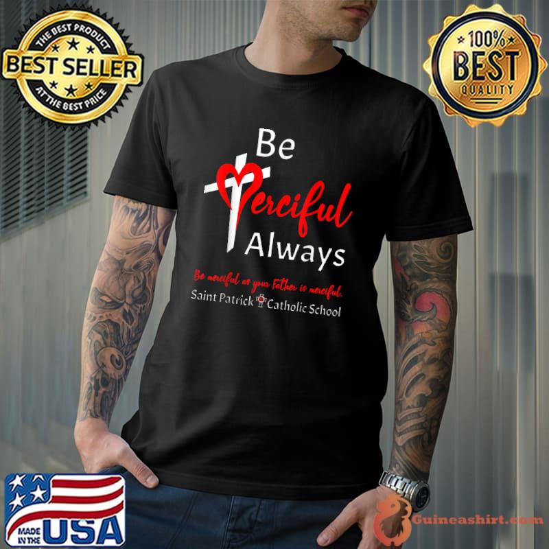Be Merciful Always Be Merciful As Your Father Is Merciful Saint Patrick School Teachers 2022 2023 T-Shirt
