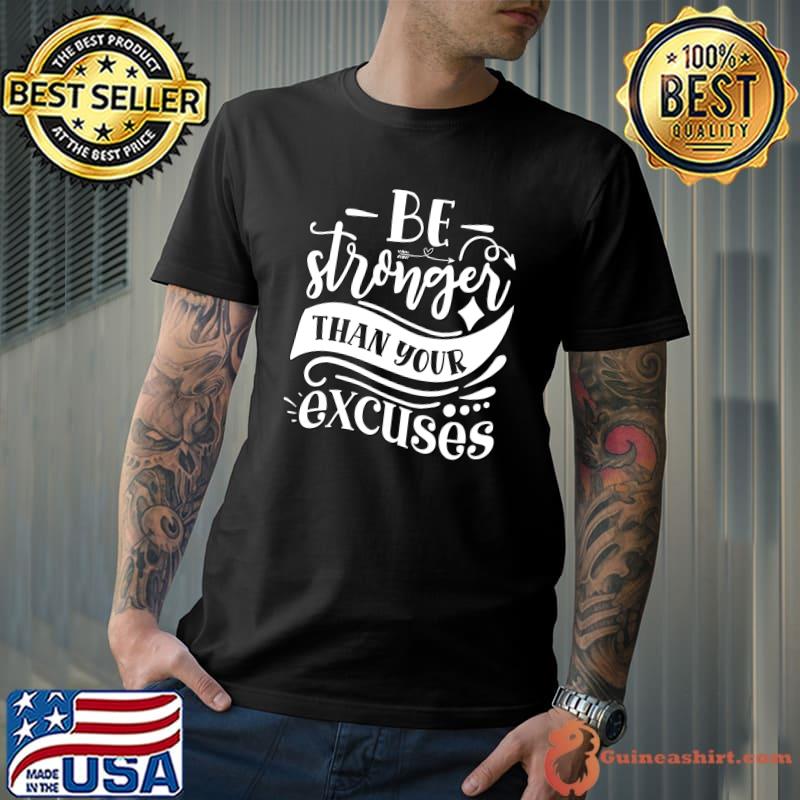 Be Stronger Than Your Excuses T-Shirt
