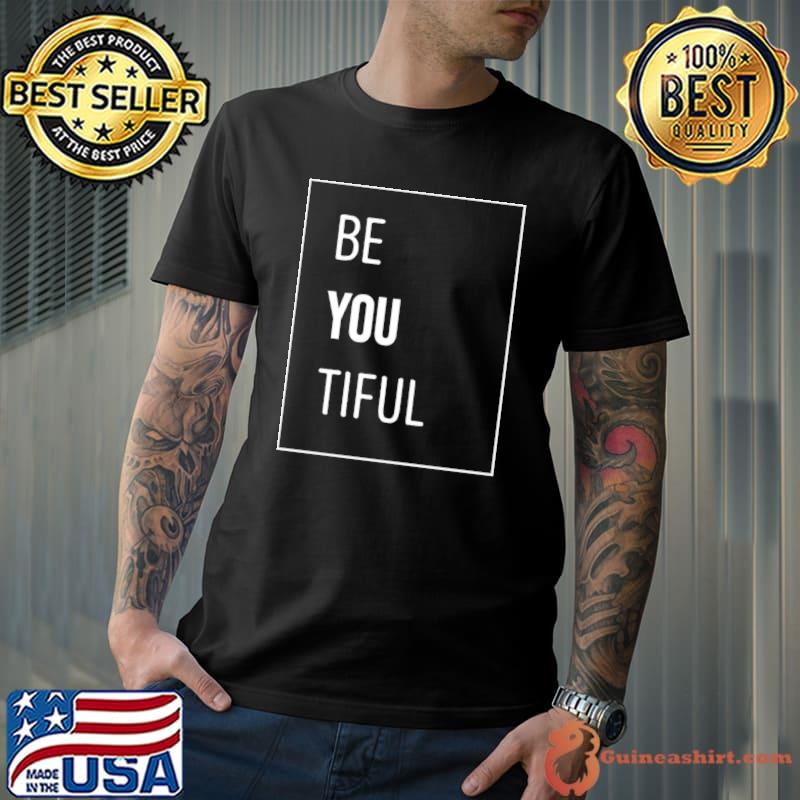 Be You Tiful T-Shirt
