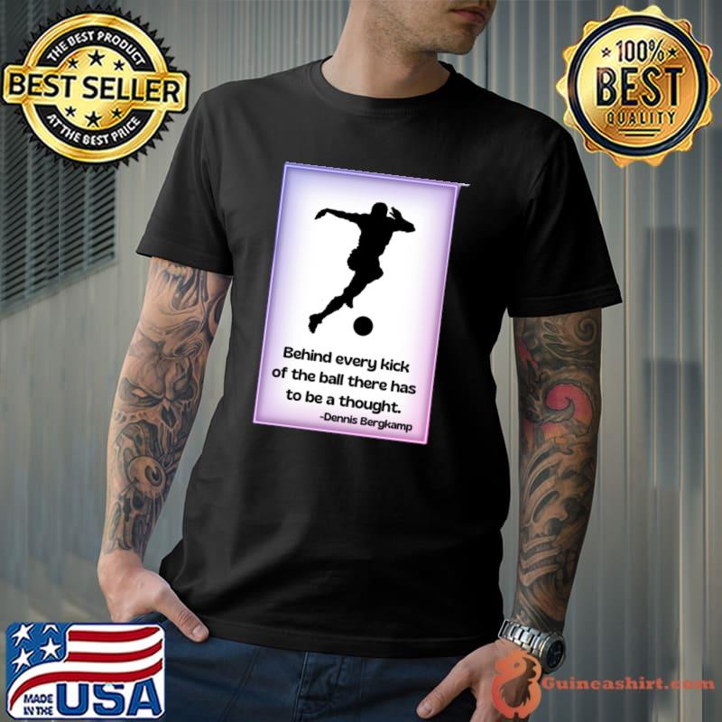 Behind every kick of the ball there has to be a though football T-Shirt