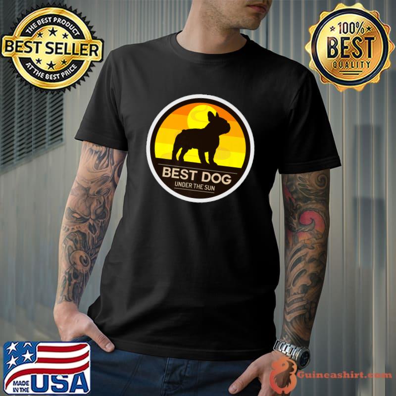 Best Dog Under The Sun French Bulldog T-Shirt